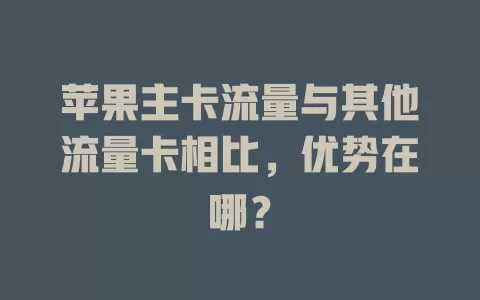 苹果主卡流量与其他流量卡相比，优势在哪？