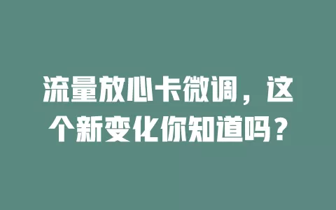 流量放心卡微调，这个新变化你知道吗？