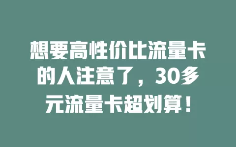 想要高性价比流量卡的人注意了，30多元流量卡超划算！