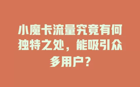 小魔卡流量究竟有何独特之处，能吸引众多用户？