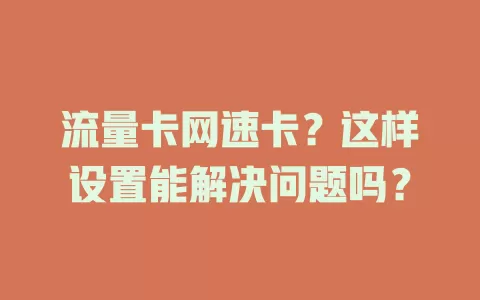 流量卡网速卡？这样设置能解决问题吗？
