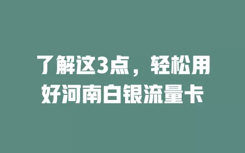 了解这3点，轻松用好河南白银流量卡