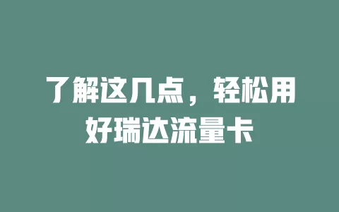 了解这几点，轻松用好瑞达流量卡
