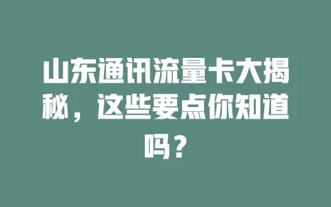 山东通讯流量卡大揭秘，这些要点你知道吗？