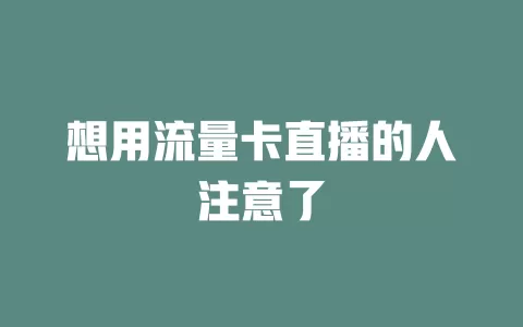 想用流量卡直播的人注意了