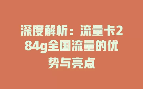 深度解析：流量卡284g全国流量的优势与亮点