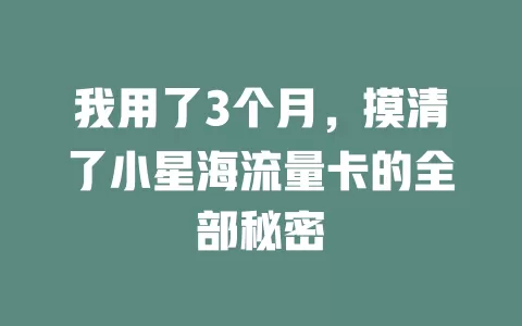 我用了3个月，摸清了小星海流量卡的全部秘密