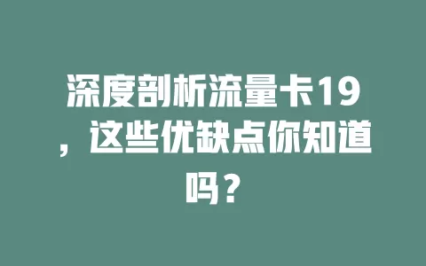 深度剖析流量卡19，这些优缺点你知道吗？