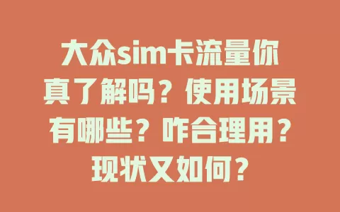 大众sim卡流量你真了解吗？使用场景有哪些？咋合理用？现状又如何？