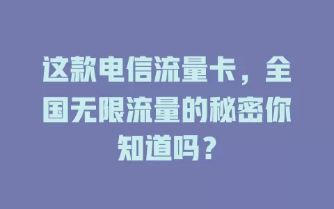这款电信流量卡，全国无限流量的秘密你知道吗？