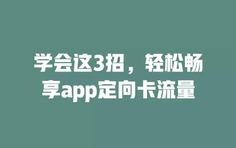 学会这3招，轻松畅享app定向卡流量