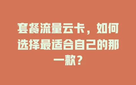 套餐流量云卡，如何选择最适合自己的那一款？