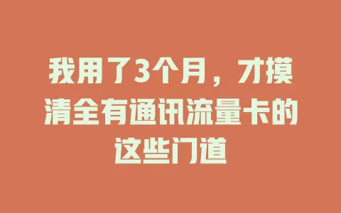 我用了3个月，才摸清全有通讯流量卡的这些门道