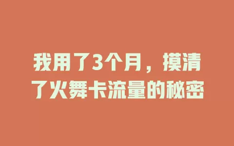 我用了3个月，摸清了火舞卡流量的秘密