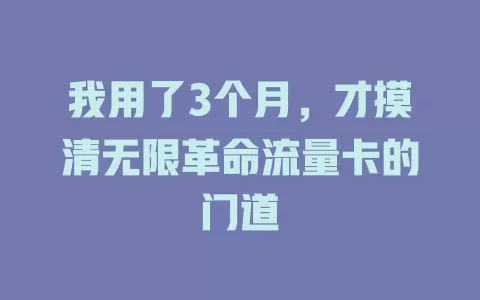我用了3个月，才摸清无限革命流量卡的门道