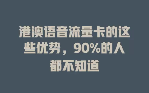 港澳语音流量卡的这些优势，90%的人都不知道