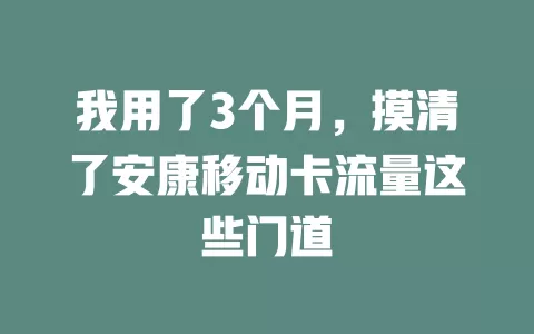 我用了3个月，摸清了安康移动卡流量这些门道