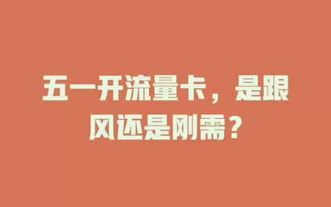 五一开流量卡，是跟风还是刚需？