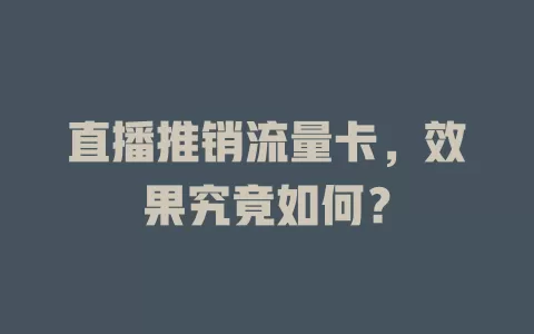 直播推销流量卡，效果究竟如何？