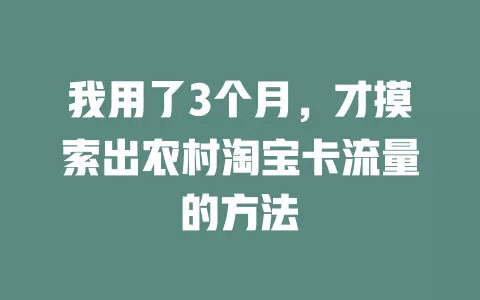 我用了3个月，才摸索出农村淘宝卡流量的方法