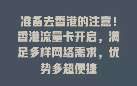准备去香港的注意！香港流量卡开启，满足多样网络需求，优势多超便捷