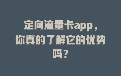 定向流量卡app，你真的了解它的优势吗？
