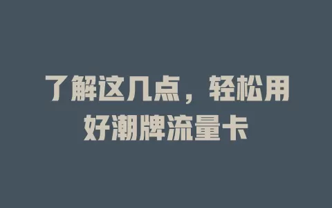 了解这几点，轻松用好潮牌流量卡