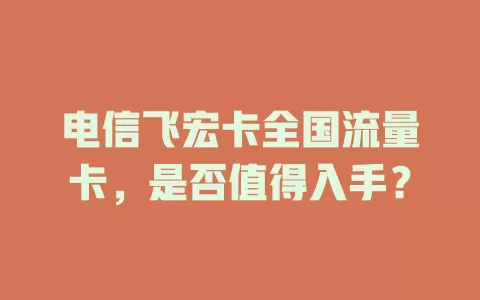 电信飞宏卡全国流量卡，是否值得入手？