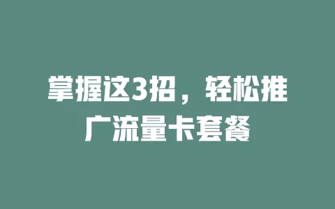 掌握这3招，轻松推广流量卡套餐