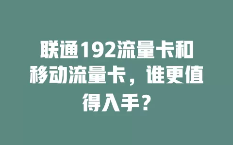联通192流量卡和移动流量卡，谁更值得入手？