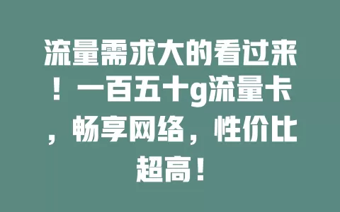 流量需求大的看过来！一百五十g流量卡，畅享网络，性价比超高！