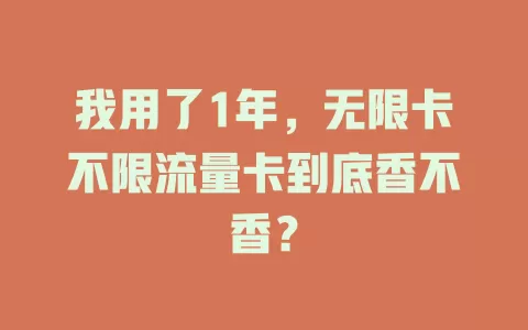 我用了1年，无限卡不限流量卡到底香不香？