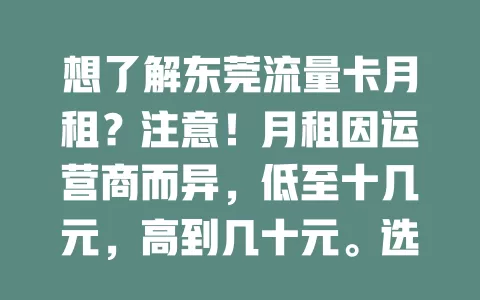 想了解东莞流量卡月租？注意！月租因运营商而异，低至十几元，高到几十元。选时结合流量习惯，还有优惠活动，综合考量才能选出最适合自己的流量卡月租方案