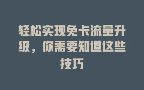 轻松实现免卡流量升级，你需要知道这些技巧