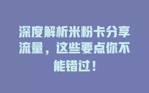 深度解析米粉卡分享流量，这些要点你不能错过！