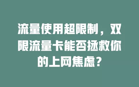 流量使用超限制，双限流量卡能否拯救你的上网焦虑？