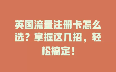 英国流量注册卡怎么选？掌握这几招，轻松搞定！