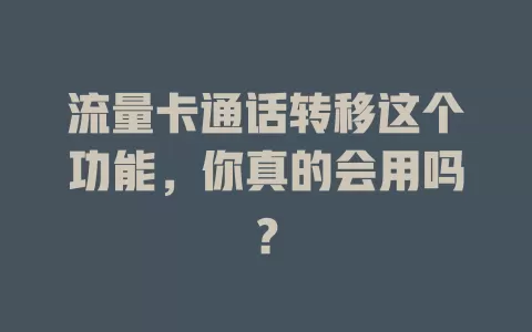 流量卡通话转移这个功能，你真的会用吗？