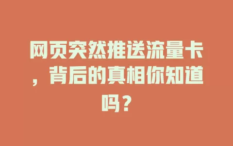 网页突然推送流量卡，背后的真相你知道吗？