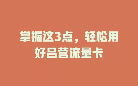 掌握这3点，轻松用好吕营流量卡