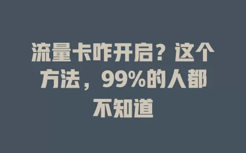 流量卡咋开启？这个方法，99%的人都不知道