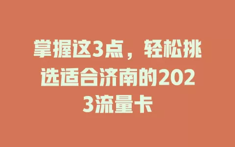 掌握这3点，轻松挑选适合济南的2023流量卡