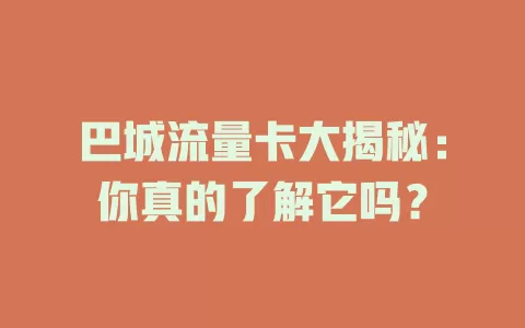 巴城流量卡大揭秘：你真的了解它吗？