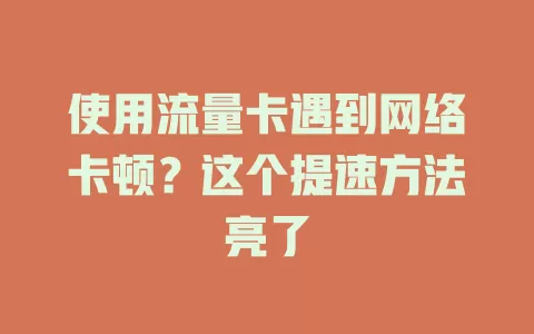 使用流量卡遇到网络卡顿？这个提速方法亮了