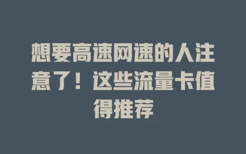 想要高速网速的人注意了！这些流量卡值得推荐