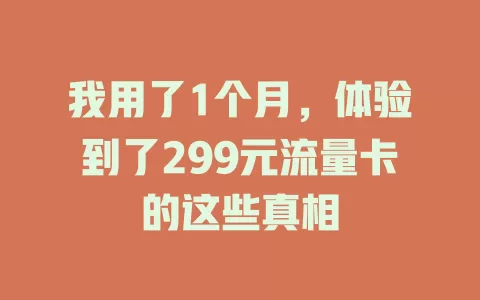 我用了1个月，体验到了299元流量卡的这些真相
