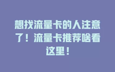 想找流量卡的人注意了！流量卡推荐啥看这里！