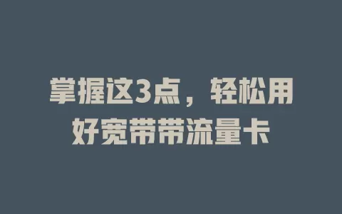 掌握这3点，轻松用好宽带带流量卡