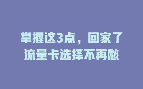 掌握这3点，回家了流量卡选择不再愁