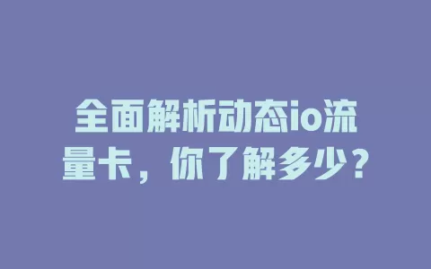 全面解析动态io流量卡，你了解多少？